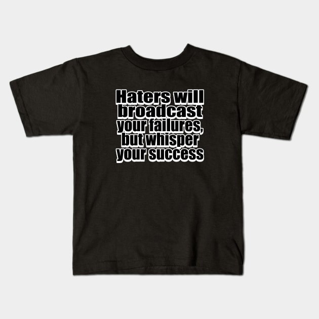 Haters will broadcast your failures, but whisper your success Kids T-Shirt by Geometric Designs